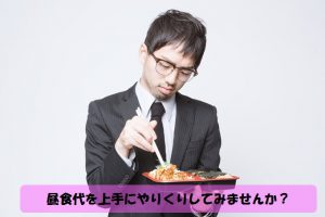 意外とかかる!?サラリーマンの昼食代を上手にやりくりする